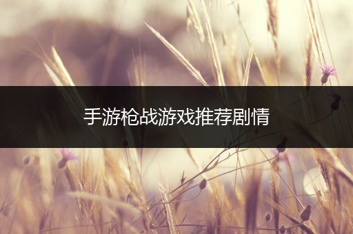 手游枪战游戏推荐剧情