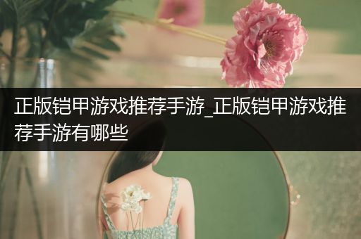 正版铠甲游戏推荐手游_正版铠甲游戏推荐手游有哪些