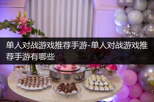 单人对战游戏推荐手游-单人对战游戏推荐手游有哪些