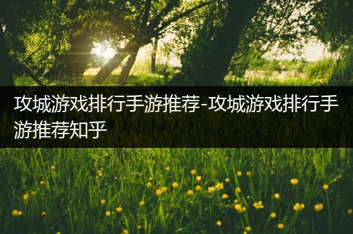 攻城游戏排行手游推荐-攻城游戏排行手游推荐知乎