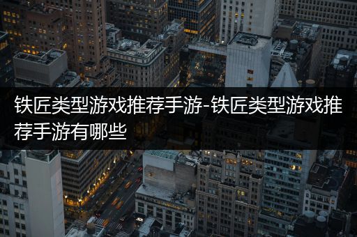 铁匠类型游戏推荐手游-铁匠类型游戏推荐手游有哪些