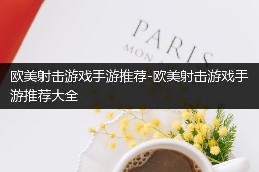 欧美射击游戏手游推荐-欧美射击游戏手游推荐大全