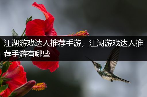 江湖游戏达人推荐手游，江湖游戏达人推荐手游有哪些