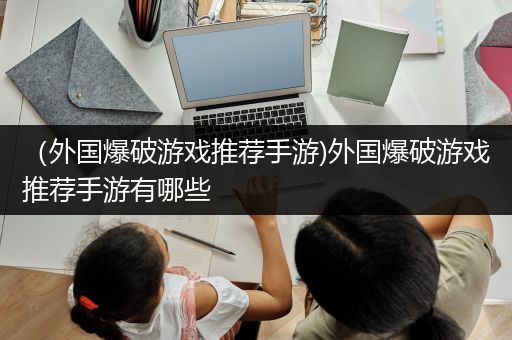 （外国爆破游戏推荐手游)外国爆破游戏推荐手游有哪些