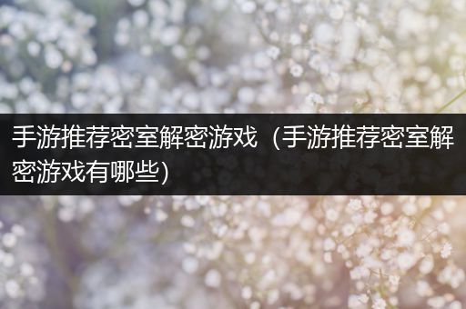 手游推荐密室解密游戏（手游推荐密室解密游戏有哪些）