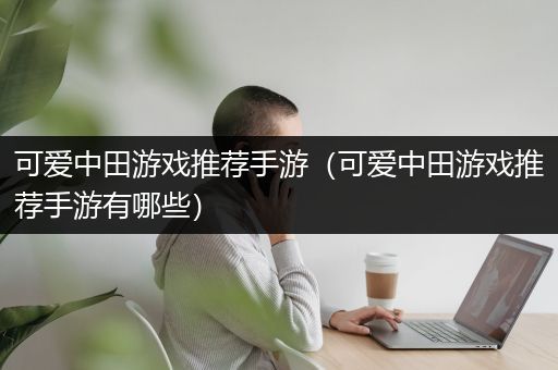 可爱中田游戏推荐手游（可爱中田游戏推荐手游有哪些）