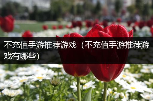 不充值手游推荐游戏（不充值手游推荐游戏有哪些）