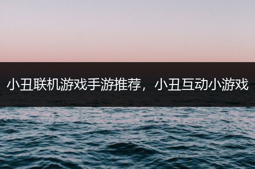 小丑联机游戏手游推荐，小丑互动小游戏