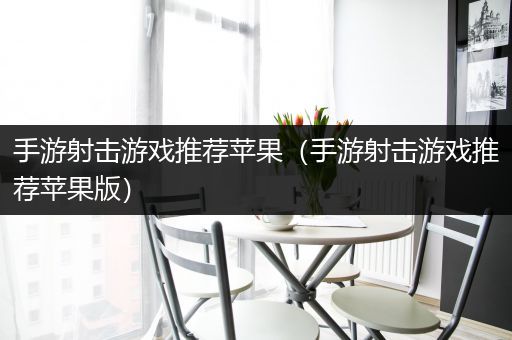 手游射击游戏推荐苹果（手游射击游戏推荐苹果版）