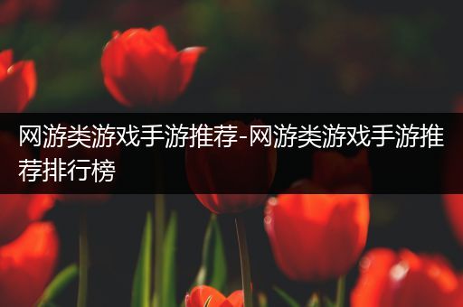 网游类游戏手游推荐-网游类游戏手游推荐排行榜