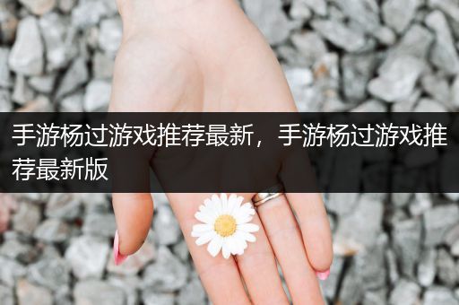 手游杨过游戏推荐最新，手游杨过游戏推荐最新版