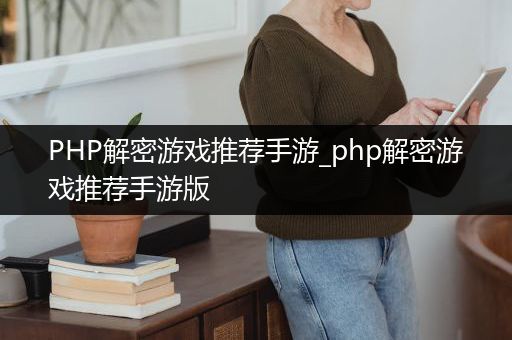 PHP解密游戏推荐手游_php解密游戏推荐手游版