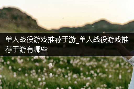 单人战役游戏推荐手游_单人战役游戏推荐手游有哪些