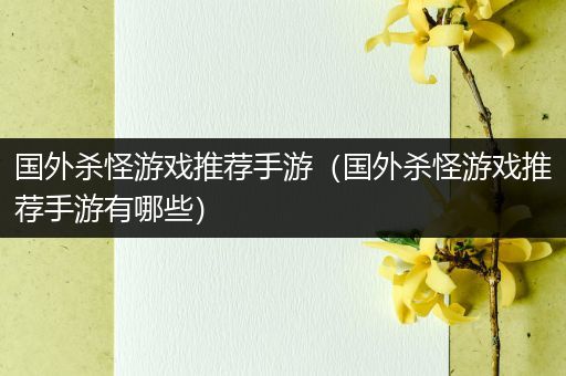 国外杀怪游戏推荐手游（国外杀怪游戏推荐手游有哪些）