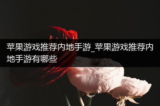 苹果游戏推荐内地手游_苹果游戏推荐内地手游有哪些