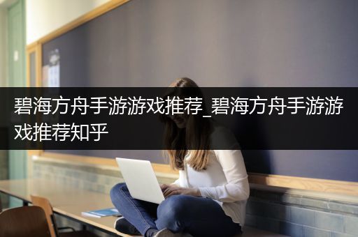 碧海方舟手游游戏推荐_碧海方舟手游游戏推荐知乎