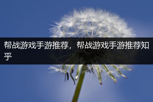 帮战游戏手游推荐，帮战游戏手游推荐知乎