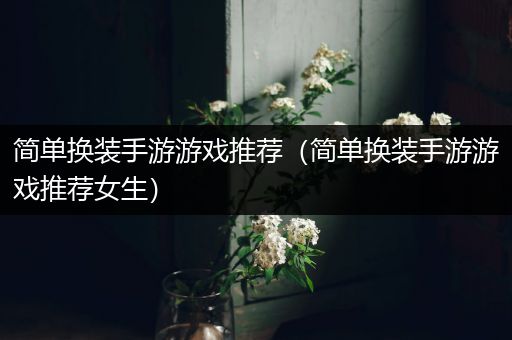 简单换装手游游戏推荐（简单换装手游游戏推荐女生）
